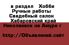  в раздел : Хобби. Ручные работы » Свадебный салон . Хабаровский край,Николаевск-на-Амуре г.